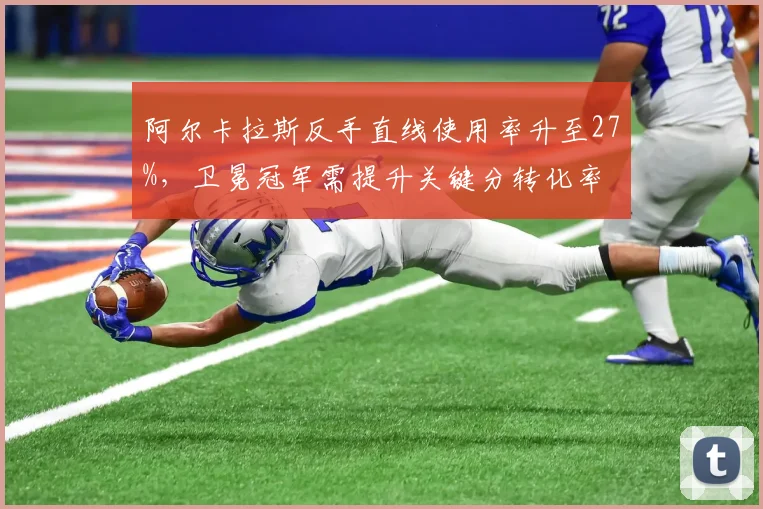 阿尔卡拉斯反手直线使用率升至27%，卫冕冠军需提升关键分转化率